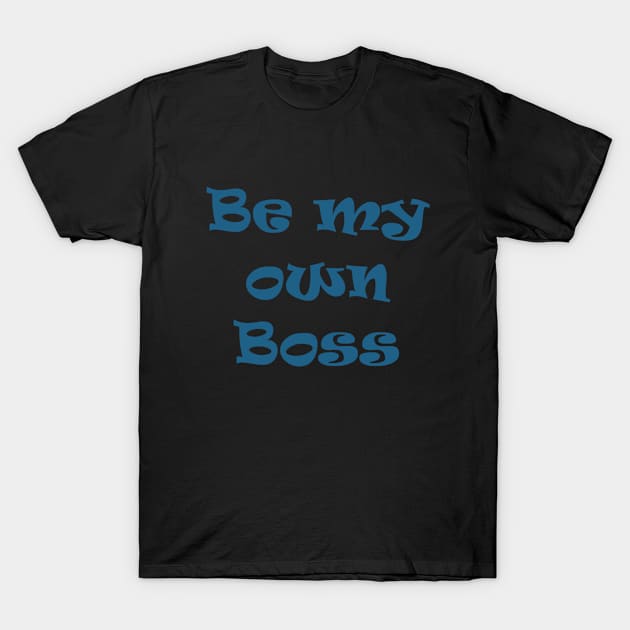 Be my own boss T-shirt T-Shirt by Boga